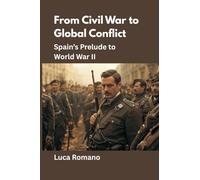 From Civil War to Global Conflict: Spain’s Prelude to World War II: 10 (Echoes of War: The WWII)