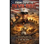 From Civvy to Devil Dog: Your Guide to Life in The United States Marine Corps