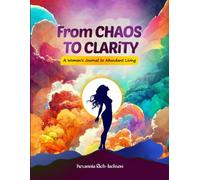 From Clarity to Chaos: A Women's Journal to Abundant Living