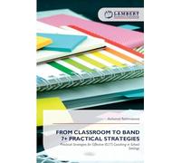 FROM CLASSROOM TO BAND 7+ PRACTICAL STRATEGIES: Practical Strategies for Effective IELTS Coaching in School Settings