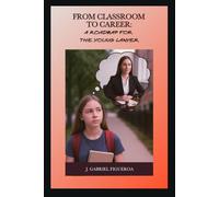 From Classroom to Career: A Roadmap for the Young Lawyer: A Fun & Fearless Guide for Future Legal Eagles