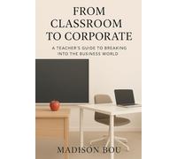 From Classroom to Corporate: A Teacher's Guide to Breaking into the Business World