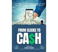 From Clicks to CASH:::: Strategies to Sell Your Products and Services Online Using Social Media.