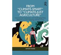 From "Climate-Smart" to "Climate-Just Agriculture”: International Institutions and Challenging False Solutions to our Ongoing Climate Crisis (Bridges to Another World)