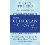 From Clinician To Confident CEO: Your Step-By-Step Guide to More Ease, More Time Off, and More Profit