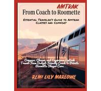 FROM COACH TO ROOMETTE ESSENTIAL TRAVELER’S GUIDE TO AMTRAK CLASSES AND COMFORT: COMPARE, CHOOSE, AND EXPERIENCE AMTRAK TRAVEL-FROM BUDGET-FRIENDLY COACH TO PRIVATE ROOMETTE SLEEPER CARS