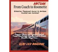FROM COACH TO ROOMETTE ESSENTIAL TRAVELER’S GUIDE TO AMTRAK CLASSES AND COMFORT: COMPARE, CHOOSE, AND EXPERIENCE AMTRAK TRAVEL-FROM BUDGET-FRIENDLY COACH TO PRIVATE ROOMETTE SLEEPER CARS