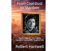 From Coal Dust to Stardom: Charles Bronson: The Unlikely Journey of Hollywood's Toughest Icon (Legends of the Silver Screen)