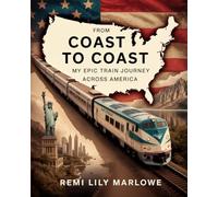 From Coast to Coast: My Epic Train Journey Across America: A Scenic Rail Adventure Through Iconic Routes, Landscapes, and Hidden Towns of the USA