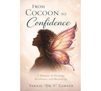 From Cocoon To Confidence: A Memoir of Healing, Resilience, and Becoming