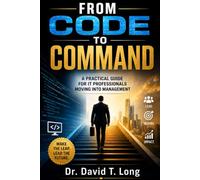 From Code to Command: A Practical Guide for IT Professionals Moving into Management