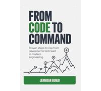 From Code to Command: Proven Steps to Rise from Developer to Tech Lead in Modern Engineering