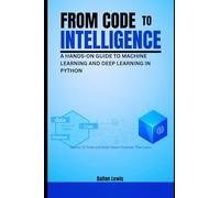 From Code to Intelligence: A Hands-On Guide to Machine Learning and Deep Learning in Python