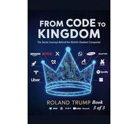 From code to kingdom: the secret journeys behind the world's greatest companies BOOK 3 of 3