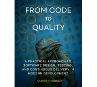 From Code to Quality: A Practical Approach to Software Design, Testing, and Continuous Delivery in Modern Development