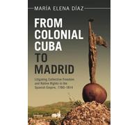 From Colonial Cuba to Madrid: Litigating Collective Freedom and Native Rights in the Spanish Empire, 1780-1814 (Afro-Latin America)