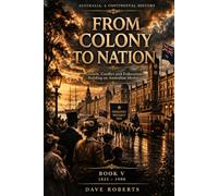 FROM COLONY TO NATION (1825-1900): Growth, Conflict and Federation: Building an Australian Identity (Australia: A Continental History Book 5)