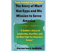From Combat to Congress: The Story of Matt Van Epps and His Mission to Serve America: “A Soldier’s Story of Leadership, Sacrifice, and the New Fight ... Senators and Representatives Shaping America)