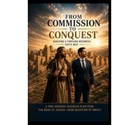 FROM COMMISSION TO CONQUEST: Building a Thriving Business God's Way