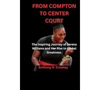 FROM COMPTON TO CENTER COURT: The Inspiring Journey of Serena Williams and Her Rise to Global Greatness.