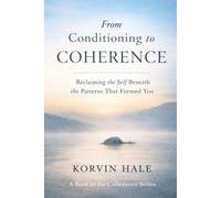 From Conditioning to Coherence: Reclaiming the Self Beneath the Patterns That Formed You (The Coherence Series)