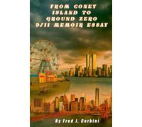 From Conley Island to Ground Zero 9/11 memoir Essay: Ashes and Memory: A 9/11 Story: The Day That Changed Us: A Personal Memoir of 9/11: From Ground Zero: One Man’s Journey Through 9/11