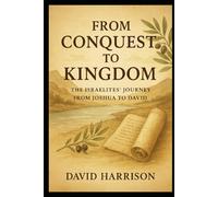 From Conquest to Kingdom: The Israelites' Journey from Joshua to David (The Exodus)