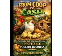 From Coop To Cash: The Complete Guide to Starting and Growing a Profitable Poultry Business