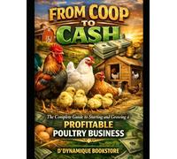 From Coop To Cash: The Complete Guide to Starting and Growing a Profitable Poultry Business