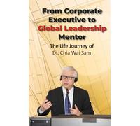 From Corporate Executive to Global Leadership Mentor: The Life Journey of Dr. Chia Wai Sam