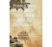 From Couch to Combat: The Civilian’s Battle for Discipline: Master Mental Strength, Physical Fitness, and Unstoppable Discipline