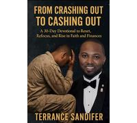 From Crashing Out to Cashing Out: Reset, Refocus, and Rise in Faith and Finances - 30 Day Devotional