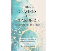 From Cravings to Confidence Guided Journal: 21 Days to Food Freedom of Emotional Eating Through Nourishment, Affirmations, and Mindful Reflection