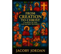 From Creation to Christ: A Survey of the Old and New Testament