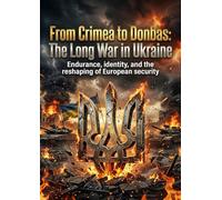 From Crimea to Donbas: The Long War in Ukraine: Endurance, identity, and the reshaping of European security