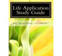 From Crisis...to CHRIST: Life Application Study Guide