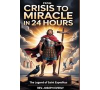 FROM CRISIS TO MIRACLE IN 24 HOURS: The Legend of Saint Expeditus