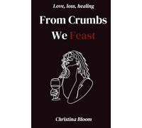 From Crumbs We Feast: Poems on Love, Heartbreak, Healing and Finding Your Way Home