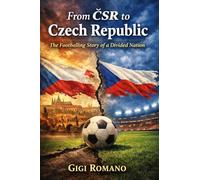 From ČSR to Czech Republic: The Footballing Story of a Divided Nation (Football Nations: Stories of Glory and Strife)