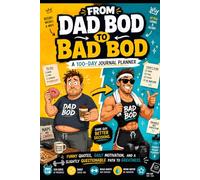 From Dad Bod to Bad Bod Planner: The 100-Day Fitness Journal for Dads