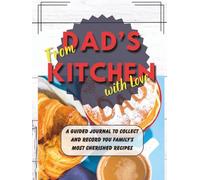 From Dad's Kitchen With Love: A Guided Recipe Journal for Dad | Father's Day Gift | Record Favorite Family Meals | Bond Over Cooking | Ample 8.25x11" Format for Every Memory and Anecdote