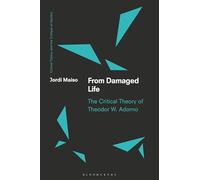 From Damaged Life: The Critical Theory of Theodor W. Adorno (Critical Theory and the Critique of Society)