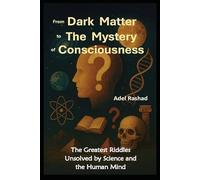 From Dark Matter to the Mystery of Consciousness: The Greatest Riddles Unsolved by Science and the Human Mind