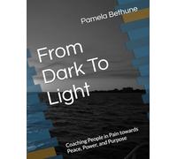 From Dark To Light: Coaching People in Pain towards Peace, Power, and Purpose