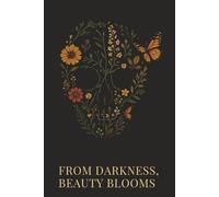 From Darkness, Beauty Blooms: Lined Journal for Healing, Growth, and Reflection | 6x9 College Ruled Lined Notebook with 120 Pages for Writing and ... Personal, Stress Relief, School Resource]
