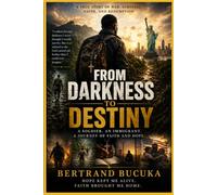From darkness to destiny: A soldier, an immigrant. A journey of faith and hope