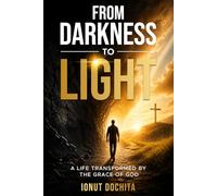 From Darkness to Light: A Life Transformed by the Grace of God
