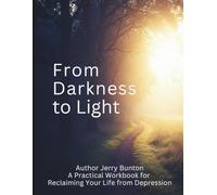 From Darkness to Light: A Practical Workbook for Reclaiming Your Life from Depression