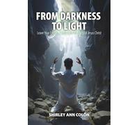FROM DARKNESS TO LIGHT: Leave Your Emotional Hell with the Help of Jesus Christ