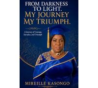 FROM DARKNESS TO LIGHT, MY JOURNY MY TRIUMPH: Journey of Courage, Sacrifice, and Triumph
